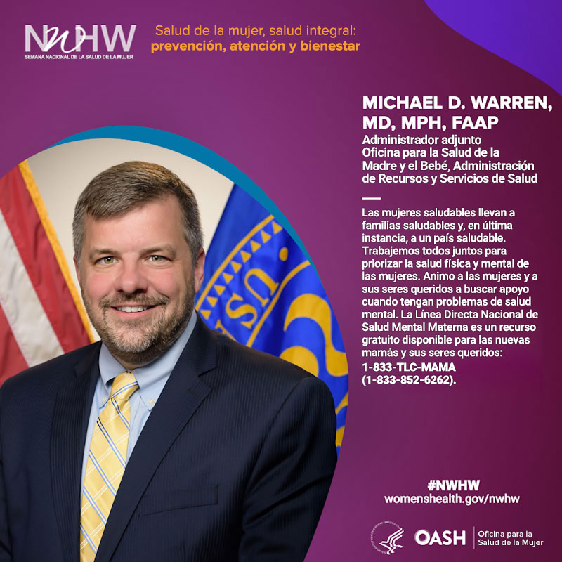 Michael D. Warren, MD, MPB, FAAP, administrador adjunto, Oficina para la Salud de la Madre y el Bebé, Administración de Recursos y Servicios de Salud. "Las mujeres saludables llevan a familias saludables y, en última instancia, a un país saludable. Trabajemos todos juntos para priorizar la salud física y mental de las mujeres. Animo a las mujeres y a sus seres queridos a buscar apoyo cuando tengan problemas de salud mental. La Línea Directa Nacional de Salud Mental Materna es un recurso gratuito disponible para las nuevas mamás y sus seres queridos: 1-833-TLC-MAMA (1-833-852-6262)".