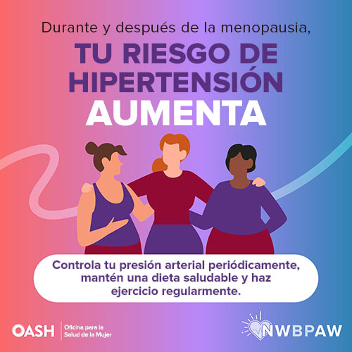 Ilustración de tres mujeres diversas abrazándose. El fondo tiene un degradado de tonos rosas, violetas y azules. El texto dice: Durante y después de la menopausia, tu riesgo de hipertensión aumenta. El texto adicional en la parte inferior aconseja: Controla tu presión arterial periódicamente, mantén una dieta saludable y haz ejercicio regularmente. Incluye los logotipos de OASH - Oficina para la Salud de la Mujer y NWBPAW.