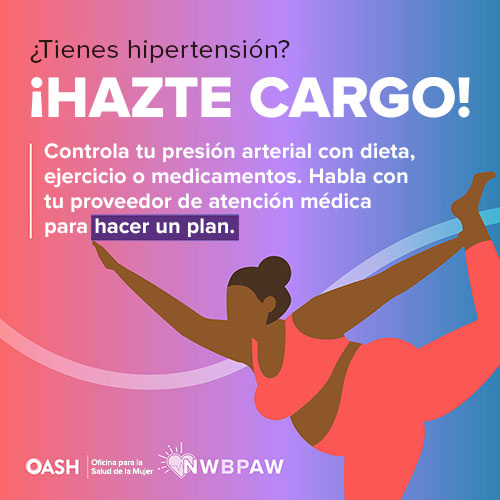 Ilustración de una persona en una pose de yoga usando un conjunto deportivo de color naranja. El fondo tiene un degradado de tonos rosas, violetas y azules. El texto dice: ¿Hipertensión? ¡Hazte cargo! Controla tu presión arterial con dieta, ejercicio o medicamentos. Habla con tu proveedor de atención médica para elaborar un plan. Incluye los logotipos de OASH - Oficina para la Salud de la Mujer y NWBPAW.