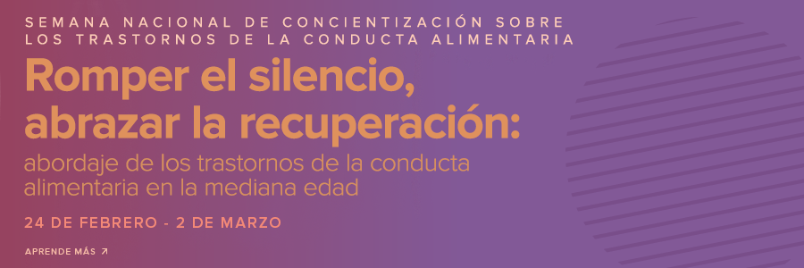 Conoce más acerca de la Semana Nacional de Concientización sobre los Trastornos de la Conducta Alimentaria