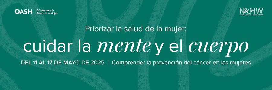 Imagen de banner con un fondo verde sólido y formas de líneas orgánicas. El texto dice: "Priorizar la salud de la mujer: cuidar la mente y el cuerpo 11 y 17 de mayo de 2025" Incluye los logotipos de OASH - Oficina para la Salud de la Mujer y NWHW.